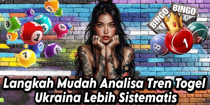 Langkah Mudah Analisa Tren Togel Ukraina Lebih Sistematis
