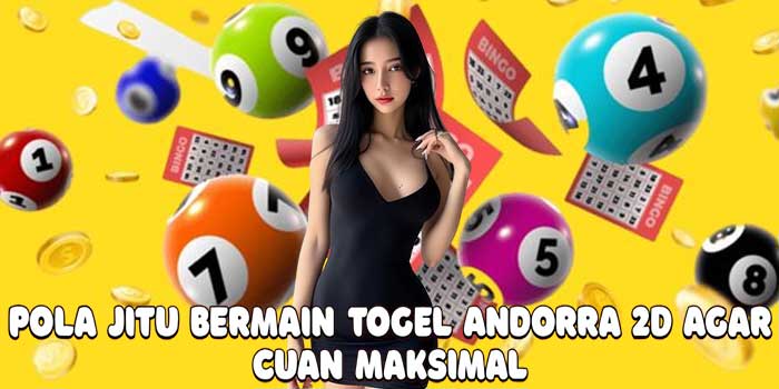 Pola Jitu Bermain Togel Andorra 2D Agar Cuan Maksimal 
