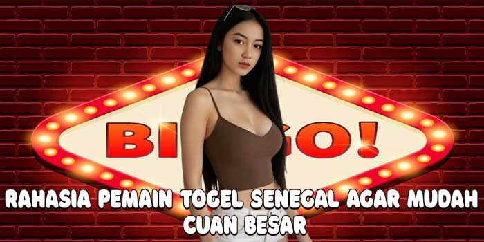 Rahasia Pemain Togel Senegal Agar Mudah Cuan Besar