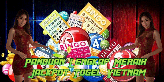 Panduan Lengkap Meraih Jackpot Togel Vietnam